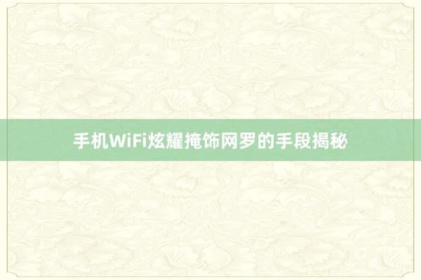 手机WiFi炫耀掩饰网罗的手段揭秘