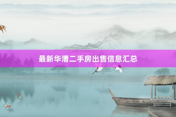 最新华漕二手房出售信息汇总